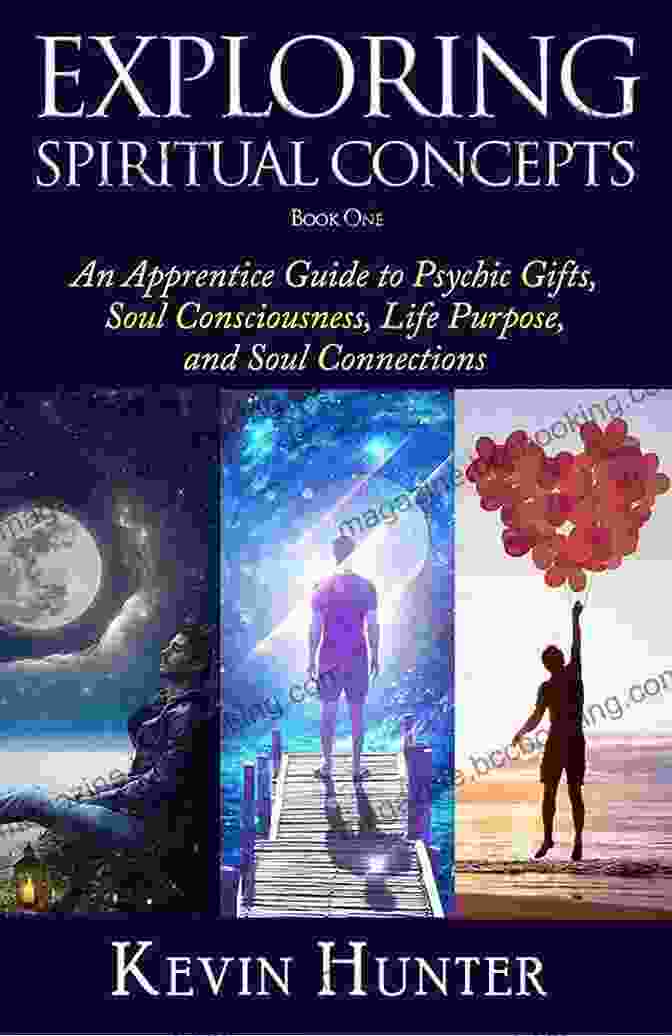 An Apprentice Guide To Psychic Gifts Soul Consciousness Life Purpose And Soul Exploring Spiritual Concepts 1: An Apprentice Guide To Psychic Gifts Soul Consciousness Life Purpose And Soul Connections