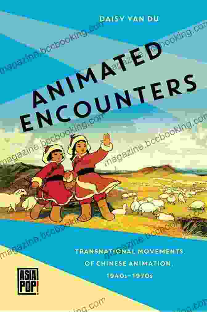 Chinese Animation From The 1940s Animated Encounters: Transnational Movements Of Chinese Animation 1940s 1970s (Asia Pop )
