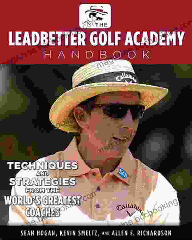 Chipping Technique Explanation The Leadbetter Golf Academy Handbook: Techniques And Strategies From The World S Greatest Coaches