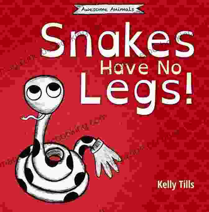 Cover Of 'Snakes Have No Legs' Book Snakes Have No Legs: A Light Hearted On How Snakes Get Around By Slithering (Awesome Animals)