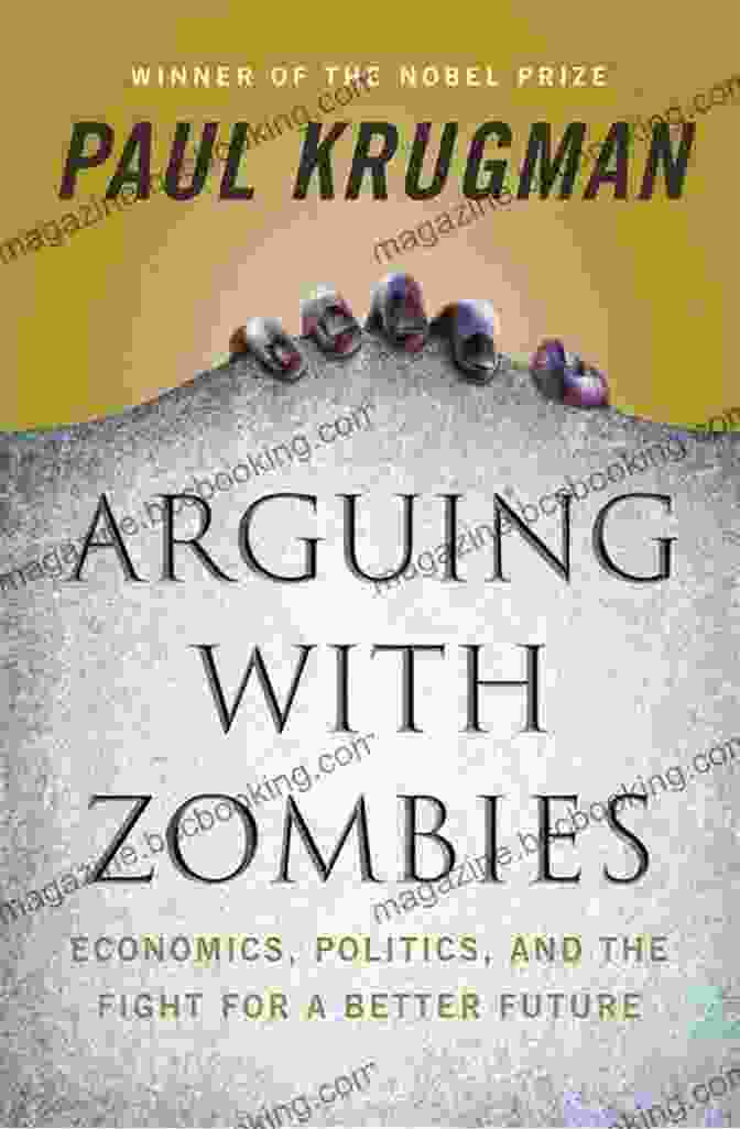 Economics Politics And The Fight For Better Future Arguing With Zombies: Economics Politics And The Fight For A Better Future