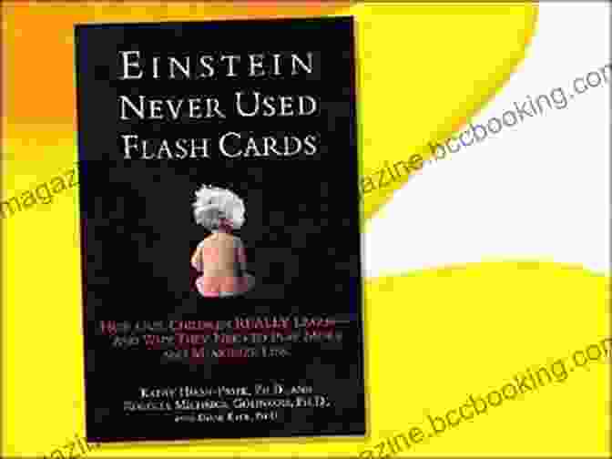 Einstein Never Used Flash Cards Einstein Never Used Flash Cards: How Our Children Really Learn And Why They Need To Play More And Memorize Less