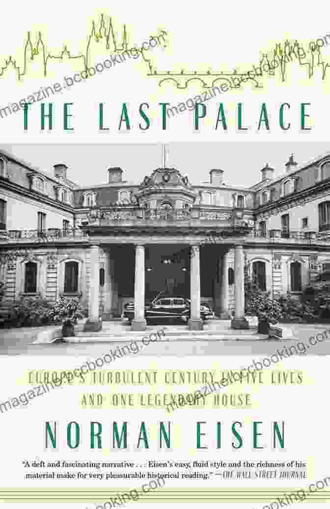 Europe's Turbulent Century: Unveiled Through Five Lives And A Legendary House The Last Palace: Europe S Turbulent Century In Five Lives And One Legendary House