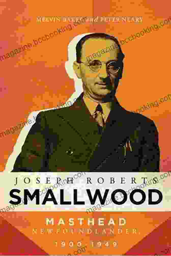 Joseph Roberts Smallwood Joseph Roberts Smallwood: Masthead Newfoundlander 1900 1949