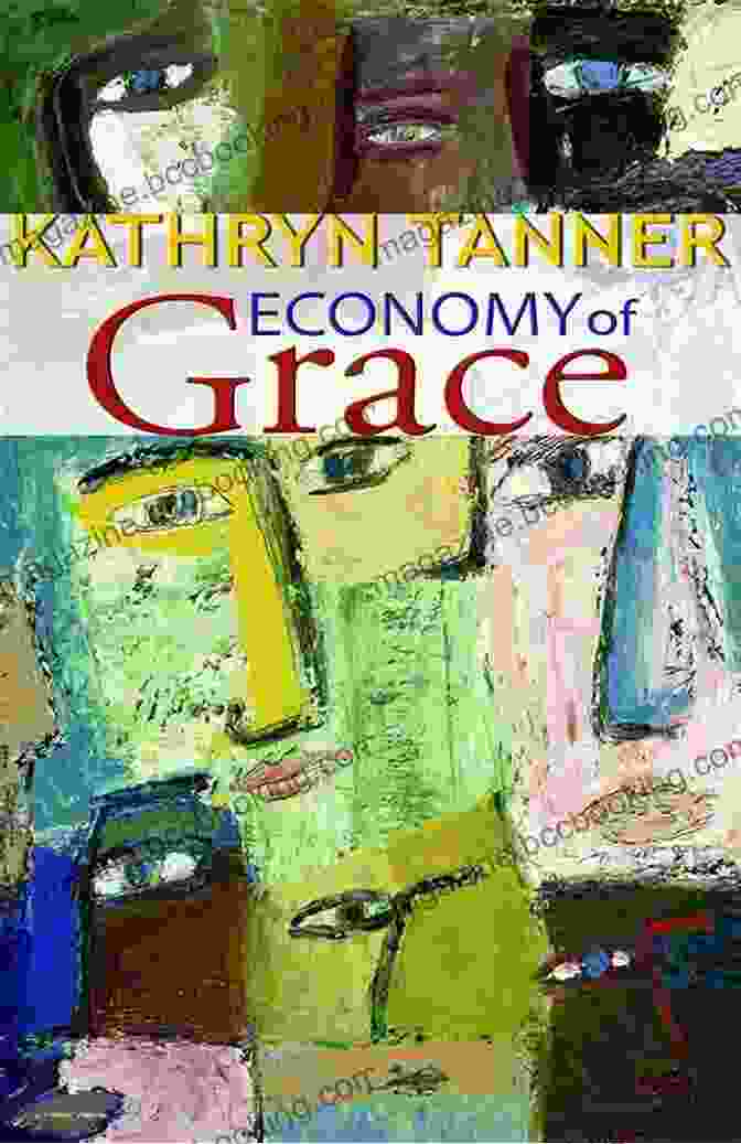 Kathryn Tanner's 'Economy Of Grace': A Transformative Exploration Of The Nature Of Grace Economy Of Grace Kathryn Tanner
