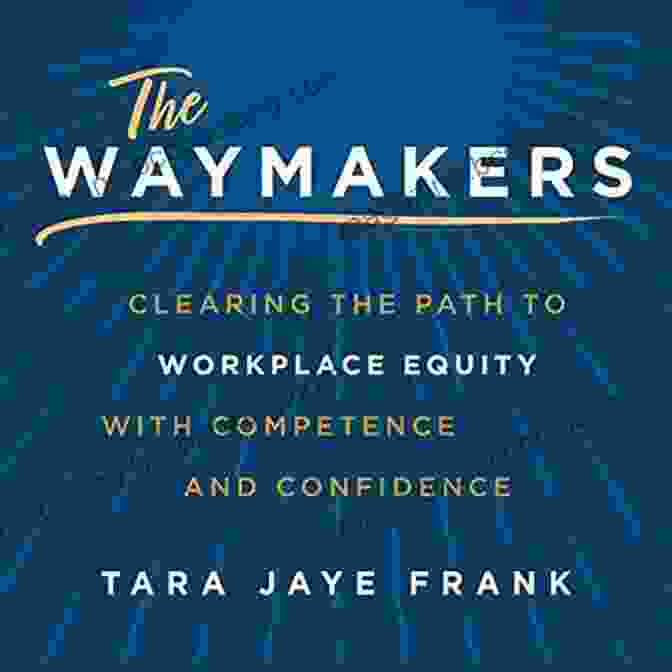 Leader Promoting Inclusivity The Waymakers: Clearing The Path To Workplace Equity With Competence And Confidence
