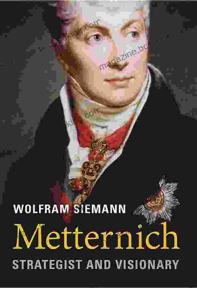 Portrait Of Metternich Metternich: Strategist And Visionary Wolfram Siemann