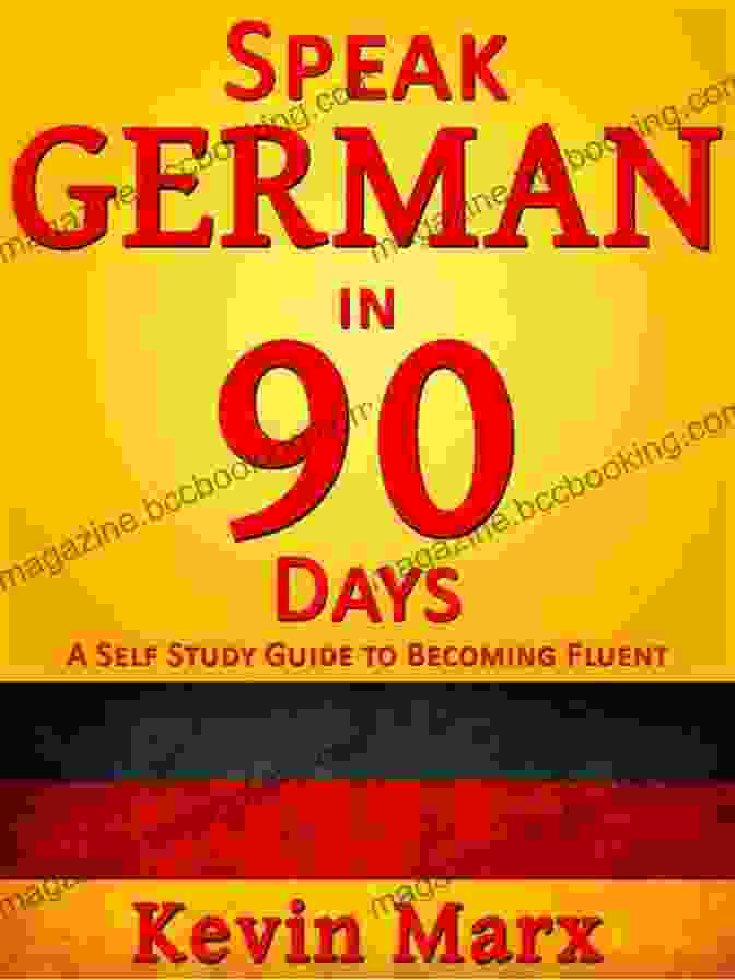 Self Study Guide To Becoming Fluent Speak German In 90 Days: A Self Study Guide To Becoming Fluent