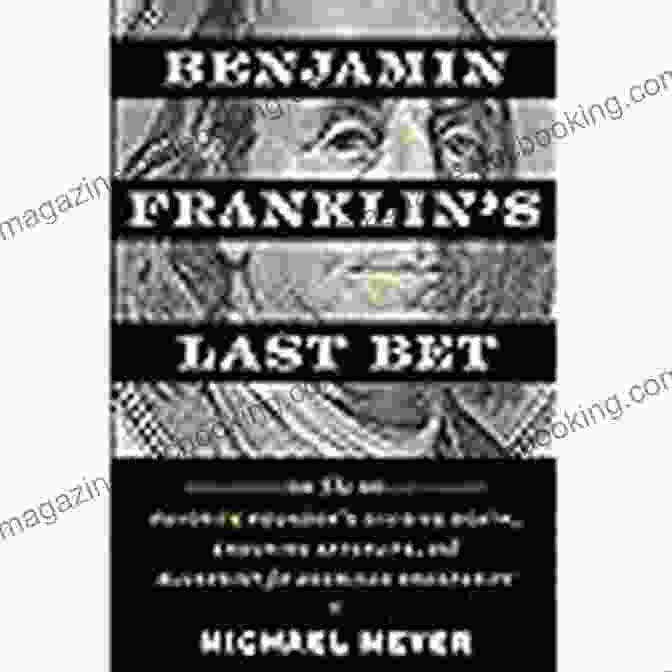 The Favorite Founder: Divisive Death, Enduring Afterlife, And Blueprint For A Divided Nation Benjamin Franklin S Last Bet: The Favorite Founder S Divisive Death Enduring Afterlife And Blueprint For American Prosperity