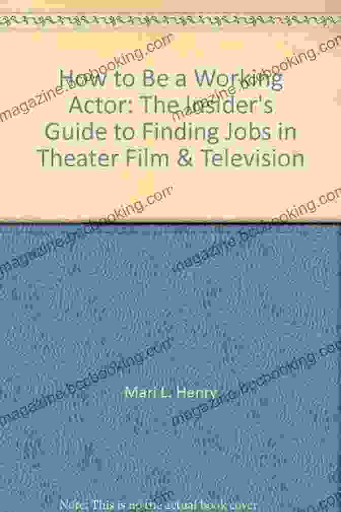 The Insider Guide To Finding Jobs In Theater, Film, And Television How To Be A Working Actor 5th Edition: The Insider S Guide To Finding Jobs In Theater Film Television