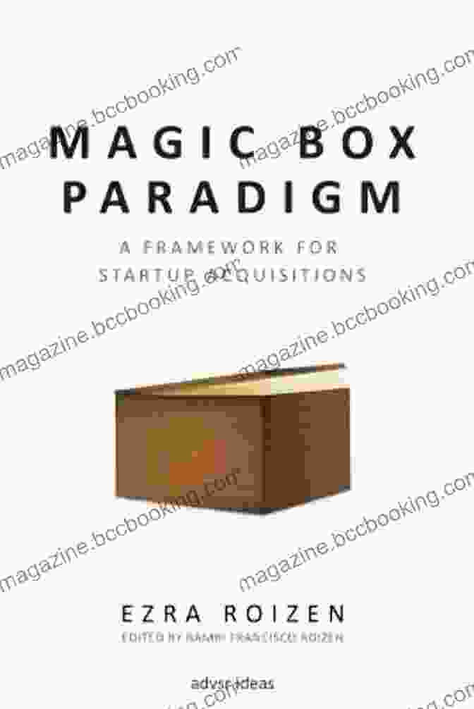 The Magic Box Paradigm Framework For Startup Acquisitions: A Comprehensive Guide To Strategic Growth Magic Box Paradigm: A Framework For Startup Acquisitions