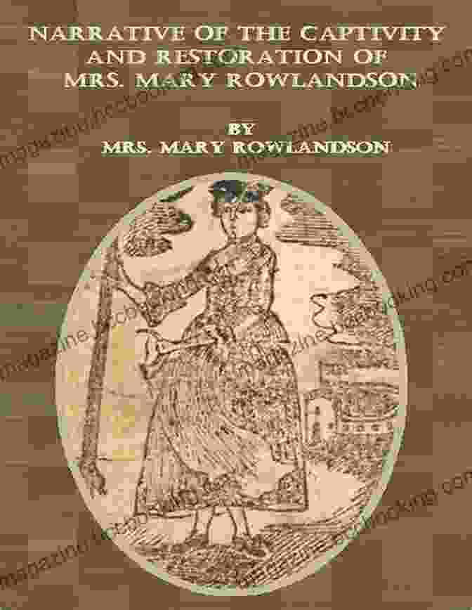 The Narrative Of The Captivity And Restoration Of Mrs. Mary Rowlandson Annotated A Narrative Of The Captivity And Restoration Of Mrs Mary Rowlandson(annotated): The Original Version