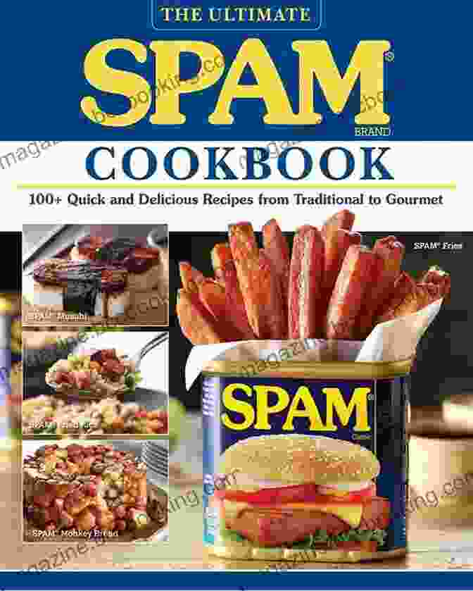 The Ultimate Spam Cookbook: A Culinary Journey For Every Home Cook The Ultimate Spam Cookbook For Every Home Cook: Recipes That Are Quick And Delicious Ranging From Traditional To Gourmet You Can Make A Variety Of Dishes That Are Better Than The Average