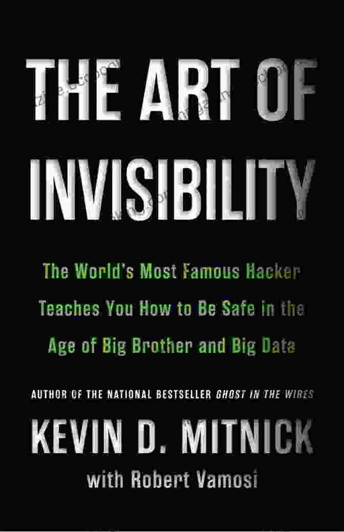 The World's Most Famous Hacker Teaches You How To Be Safe In The Age Of Big Data The Art Of Invisibility: The World S Most Famous Hacker Teaches You How To Be Safe In The Age Of Big Brother And Big Data