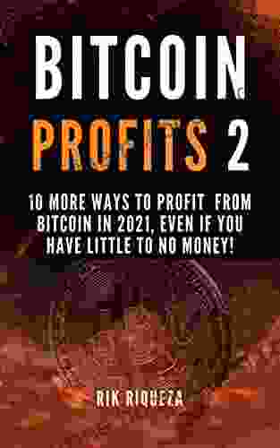 Bitcoin Profits 2: 10 More Ways To Profit From Bitcoin In 2024 (Whether You Have Any Money To Invest Or Not)