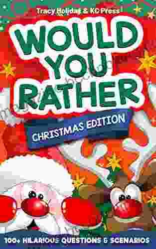 Would You Rather Game For Kids: Christmas Edition: 100+ Hilarious Questions And Scenarios This Christmas Edition Will Have You Laughing For Hours