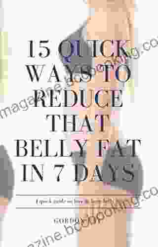 15 QUICK WAYS TO REDUCE THAT BELLY FAT IN 7 DAYS: A QUICK READ STRAIGHT TO THE POINT GUIDE ON HOW TO BURN BELLY FAT