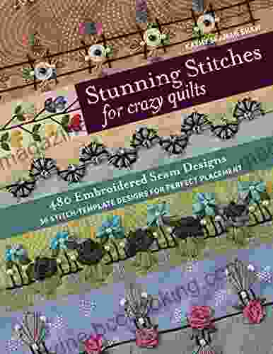 Stunning Stitches For Crazy Quilts: 480 Embroidered Seam Designs 36 Stitch Template Designs For Perfect Placement