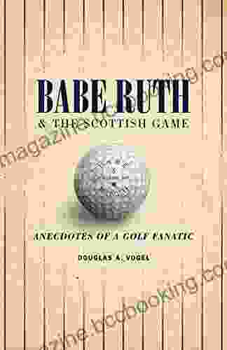 Babe Ruth And The Scottish Game: Anecdotes Of A Golf Fanatic