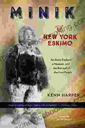 Minik: The New York Eskimo: An Arctic Explorer A Museum And The Betrayal Of The Inuit People