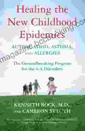 Healing The New Childhood Epidemics: Autism ADHD Asthma And Allergies: The Groundbreaking Program For The 4 A Disorders