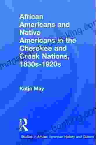 African Americans And Native Americans In The Cherokee And Creek Nations 1830s 1920s: Collision And Collusion (Studies In African American History And Culture)