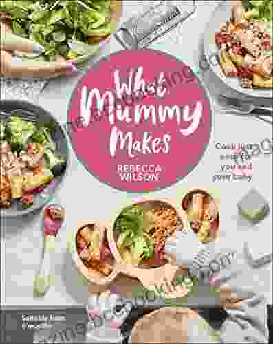 What Mummy Makes: Cook Just Once For You And Your Baby