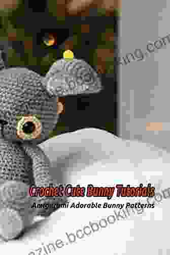 Crochet Cute Bunny Tutorials: Amigurumi Adorable Bunny Patterns