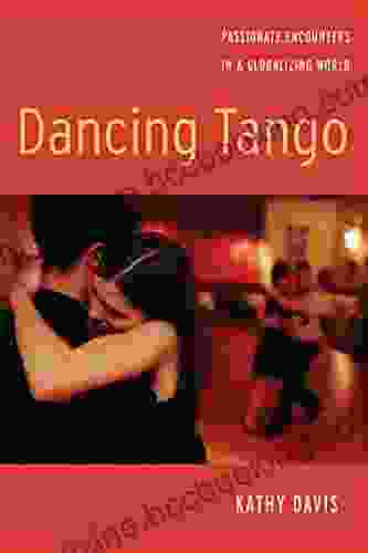 Dancing Tango: Passionate Encounters In A Globalizing World
