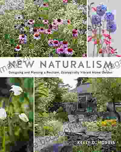 New Naturalism: Designing And Planting A Resilient Ecologically Vibrant Home Garden