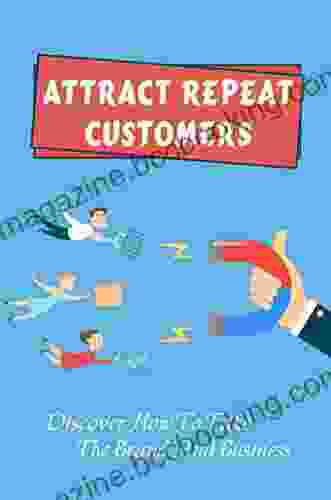 Attract Repeat Customers: Discover How To Take The Brand And Business