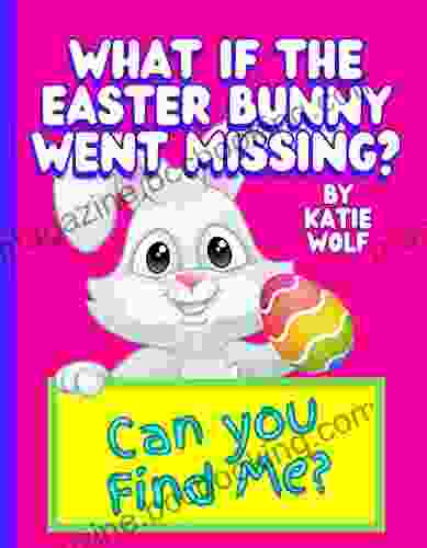 What If The Easter Bunny Went Missing?: A Fun Children S About The Easter Bunny