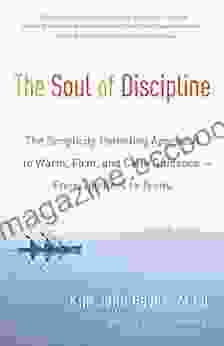 The Soul Of Discipline: The Simplicity Parenting Approach To Warm Firm And Calm Guidance From Toddlers To Teens
