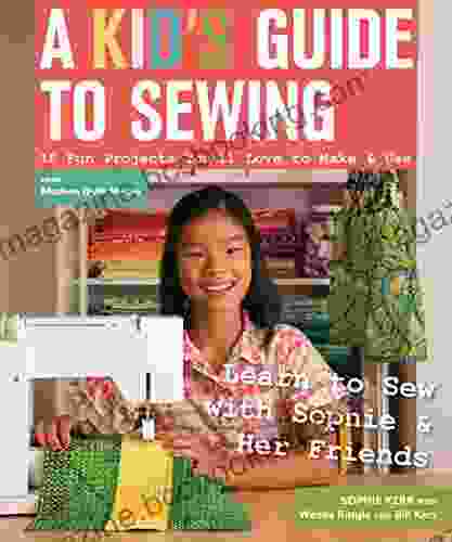 A Kid S Guide To Sewing: 16 Fun Projects You Ll Love To Make Use