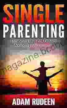 Single Parenting: Eliminating Guilt And Excuses And Being A Great Father (single Parenting Single Dad Parenting Styles Teenager Parenting Parents Guide Counseling Techniques Fatherhood)