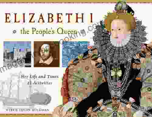 Elizabeth I The People S Queen: Her Life And Times 21 Activities (For Kids Series)