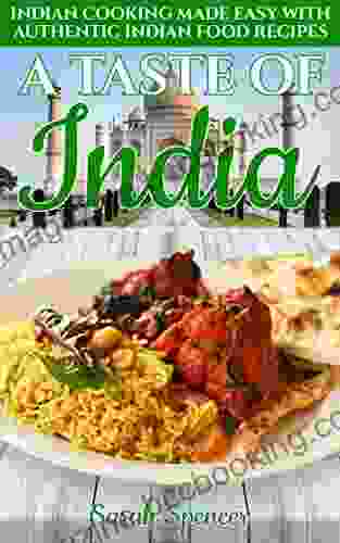A Taste Of India: Indian Cooking Made Easy With Authentic Indian Food Recipes (Best Recipes From Around The World)