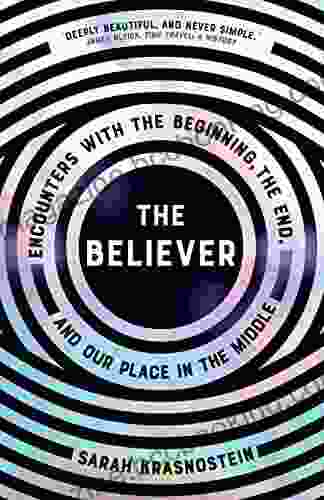 The Believer: Encounters With The Beginning The End And Our Place In The Middle