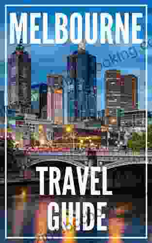 Melbourne Travel Guide 2024: The Locals Travel Guide For Your Trip To Melbourne ( Victoria Australia )
