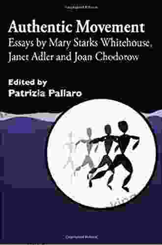 Authentic Movement: Essays By Mary Starks Whitehouse Janet Adler And Joan Chodorow