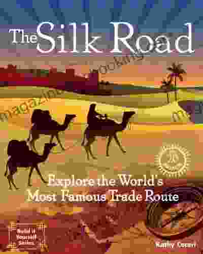 The Silk Road: Explore The World S Most Famous Trade Route With 20 Projects (Build It Yourself)