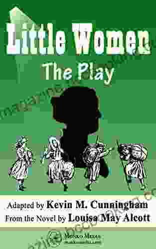 Little Women: The Play: A Faithful Adaptation Of Louisa May Alcott S Novel For The Theater