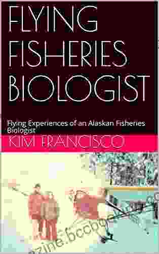 FLYING FISHERIES BIOLOGIST : Flying Experiences Of An Alaskan Fisheries Biologist (Francisco Memoir 2)