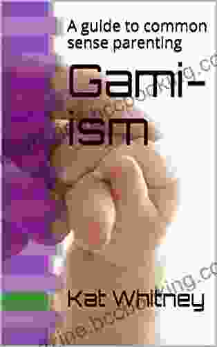 Gami Ism: A Guide To Common Sense Parenting