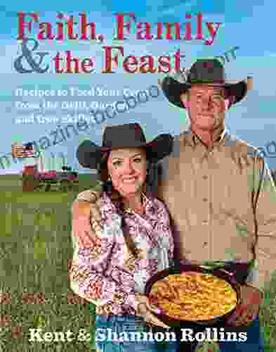 Faith Family The Feast: Recipes To Feed Your Crew From The Grill Garden And Iron Skillet