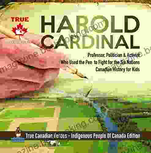 Harold Cardinal Professor Politician Activist Who Used The Pen To Fight For The Six Nations Canadian History For Kids True Canadian Heroes Indigenous People Of Canada Edition