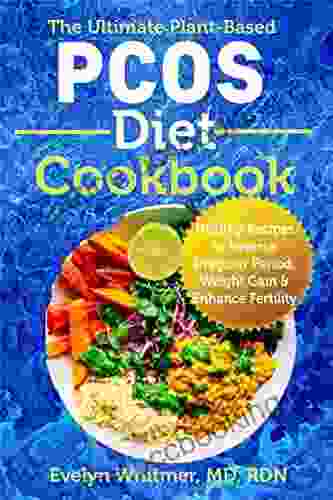 The Ultimate Plant Based PCOS Diet Cookbook: Healthy Recipes To Reverse Irregular Period Weight Gain Enhance Fertility