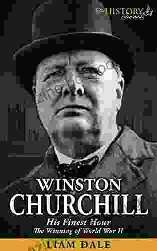 Winston Churchill: His Finest Hour The Winning Of World War II (THE WW2 HISTORY JOURNALS)
