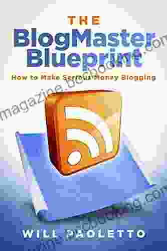 The BlogMaster Blueprint 3rd Edition: How To Make Serious Money Blogging