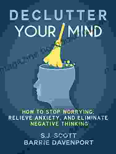 Declutter Your Mind: How To Stop Worrying Relieve Anxiety And Eliminate Negative Thinking
